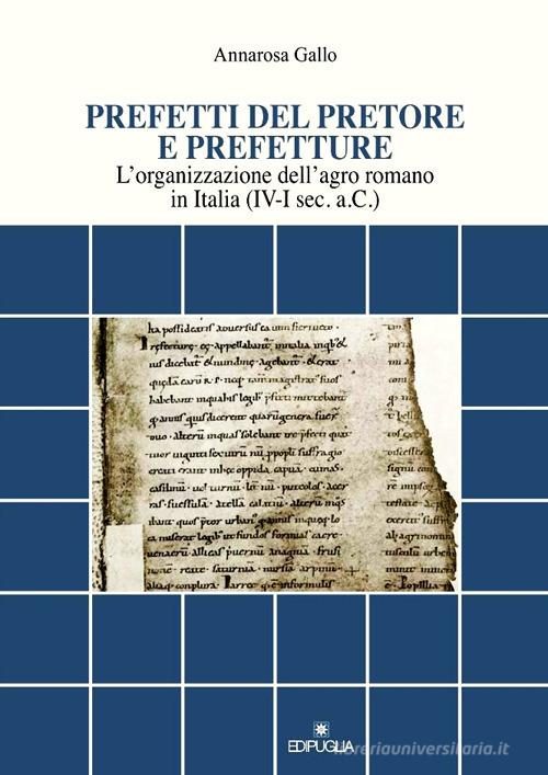 Prefetti del pretore e prefetture. L'organizzazione dell'agro romano in Italia (IV-I sec. a.C.) di A. Gallo edito da Edipuglia