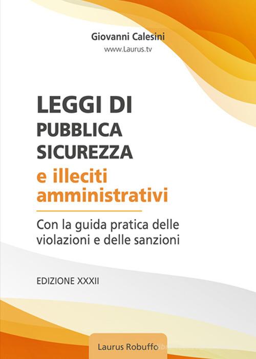 Leggi di pubblica sicurezza e illeciti amministrativi di Giovanni Calesini edito da Laurus Robuffo
