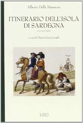 Itinerario dell'isola di Sardegna vol.3 di Alberto Della Marmora edito da Ilisso