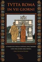 Tutta Roma in VII giorni. A passeggio nella capitale dell'impero con una guida dell'epoca di Karl-Wilhelm Weeber edito da Apeiron Editori