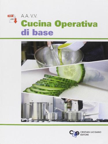 Cucina operativa di base. Per gli Ist. professionali alberghieri. Con e-book edito da Cristian Lucisano Editore