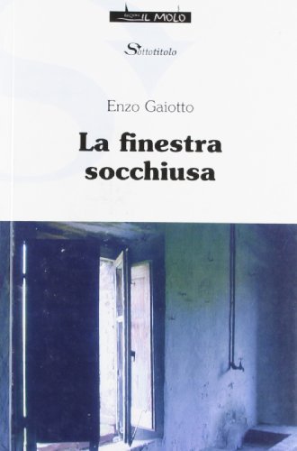 La finestra socchiusa di Enzo Gaiotto edito da Il Molo