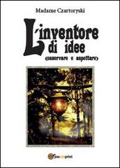 L' inventore di idee (osservare e aspettare) di Madame Czartoryski edito da Youcanprint