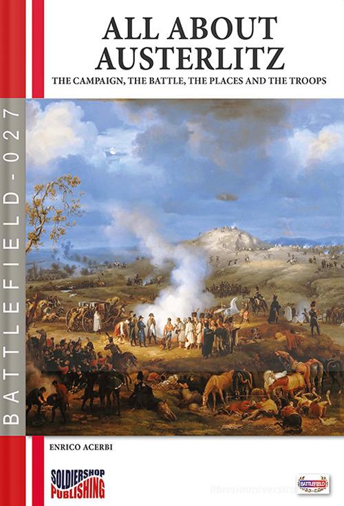 All about Austerlitz. The campaign, the battles, the places and the troops di Enrico Acerbi edito da Soldiershop