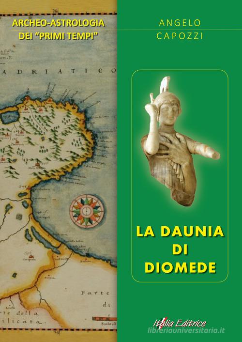 La Daunia di Diomede. Archeo-astrologia dei «primi tempi» di Angelo Capozzi edito da Italia Editrice