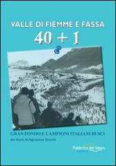 Valle di Fiemme e Fassa 40+1. Grand fondo e campioni italiani di sci di Silvano Cazzaniga edito da Fabbrica dei Segni