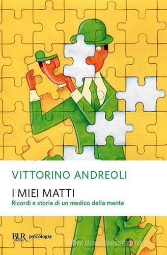 I miei matti. Ricordi e storie di un medico della mente di Vittorino Andreoli edito da Rizzoli