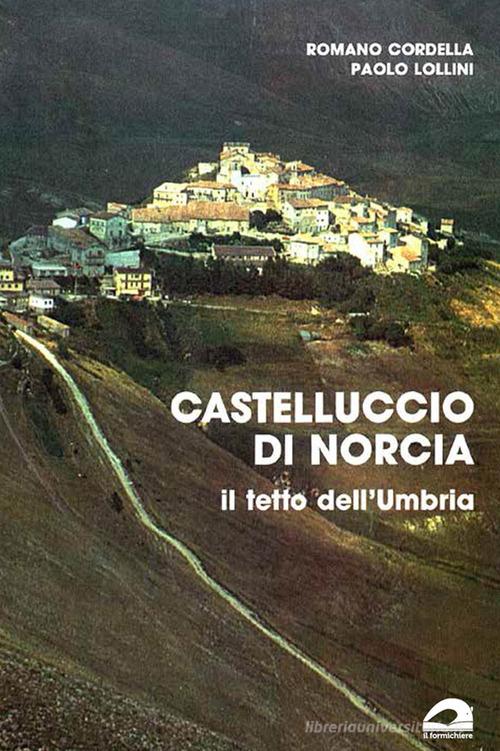 Castelluccio di Norcia il tetto dell'Umbria di Romano Cordella, Paolo Lollini edito da Il Formichiere