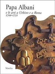 Papa Albani e le arti a Urbino e Roma (1700-1721) edito da Marsilio
