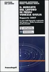 Il mercato del lavoro in Friuli Venezia Giulia. Rapporto 2007 edito da Franco Angeli