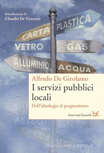 I servizi pubblici locali. Dall'ideologia al pragmatismo di Alfredo De Girolamo edito da Donzelli