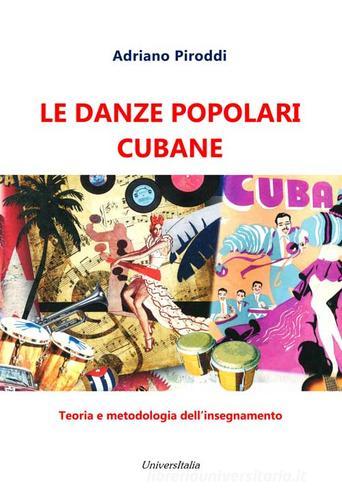 Le danze popolari cubane. Teoria e metodologia dell'insegnamento di Adriano Piroddi edito da Universitalia