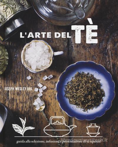 L' arte del tè. Ediz. a colori di Joseph Wesley Uhl edito da Il Castello