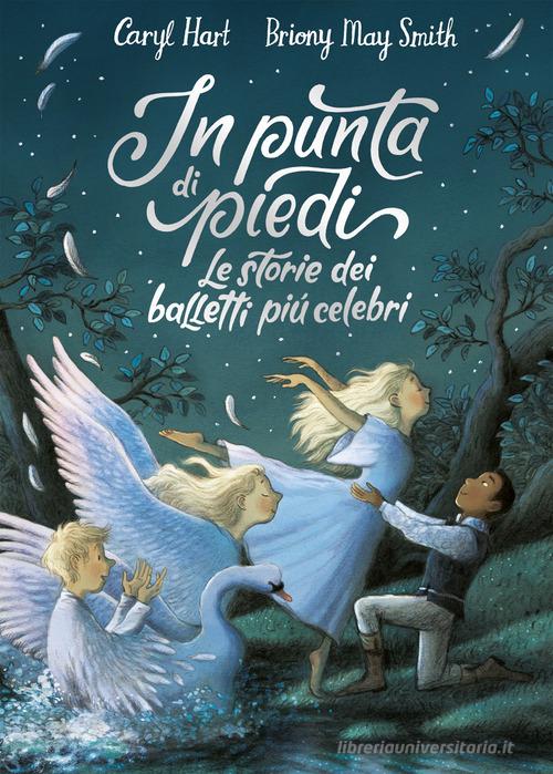 In punta di piedi. Le storie dei balletti più celebri. Ediz. a colori di Hart Caryl edito da Einaudi Ragazzi