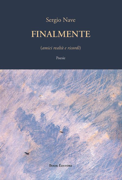 Finalmente (amici realtà e ricordi) di Sergio Nave edito da Book Editore