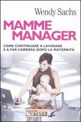 Mamme manager. Come continuare a lavorare e a far carriera dopo la maternità di Wendy Sachs edito da Il Sole 24 Ore