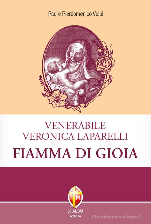 Venerabile Veronica Laparelli. Fiamma di gioia di Pierdomenico Volpi edito da Editrice Shalom