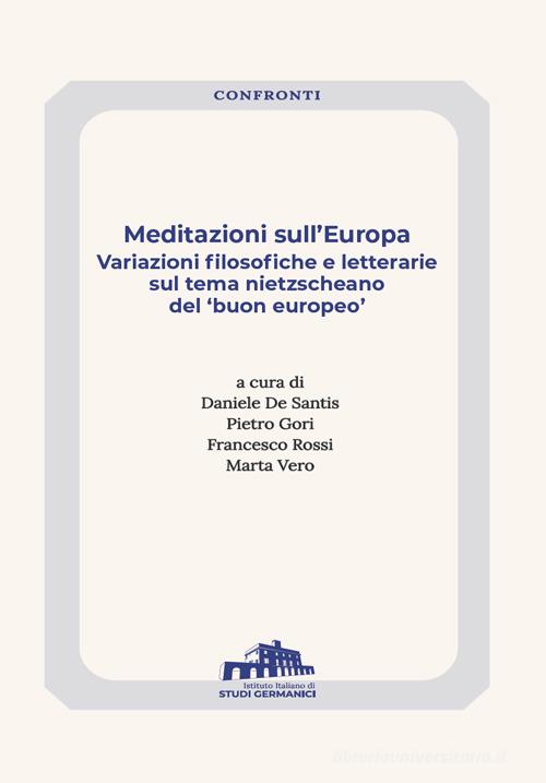 Meditazioni sull'Europa. Variazioni filosofiche e letterarie sul tema nietzscheano del «buon europeo» edito da Istituto Italiano di Studi Germanici