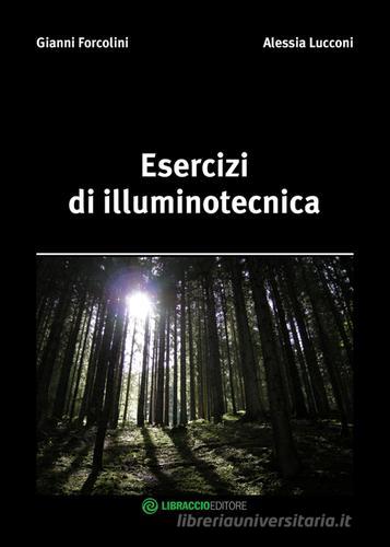 Esercizi di illuminotecnica di Gianni Forcolini, Alessia Lucconi edito da Libraccio Editore