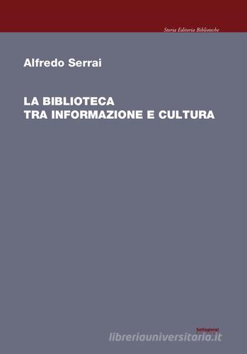 La biblioteca tra informazione e cultura di Alfredo Serrai edito da Settegiorni Editore