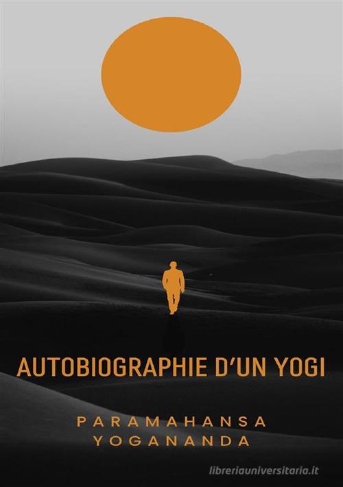 Autobiographie d'un yogi di Yogananda Paramahansa edito da Alemar