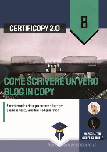 Come scrivere un vero blog in copy. E trasformarlo nel tuo più potente alleato per posizionamento, vendita e lead generation di Marco Lutzu, Michel Sainville edito da Scripta (Lugano)