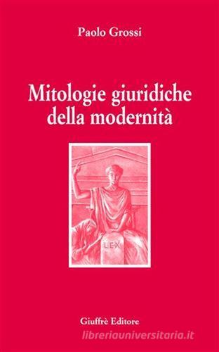 Mitologie giuridiche della modernità di Paolo Grossi edito da Giuffrè