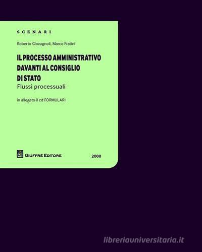 Il processo amministrativo davanti al Consiglio di Stato. Flussi processuali (2008). Con CD-ROM di Roberto Giovagnoli, Marco Fratini edito da Giuffrè