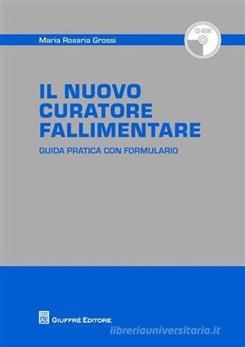 Il nuovo curatore fallimentare. Con CD-ROM di M. Rosaria Grossi edito da Giuffrè