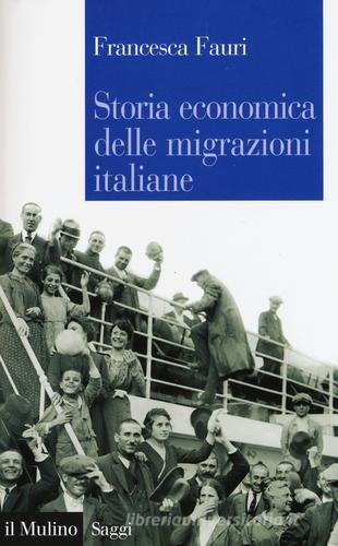 Storia economica delle migrazioni italiane di Francesca Fauri edito da Il Mulino