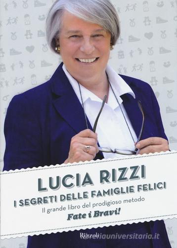I segreti delle famiglie felici. Il grande libro del prodigioso metodo «Fate i bravi!» di Lucia Rizzi edito da Rizzoli