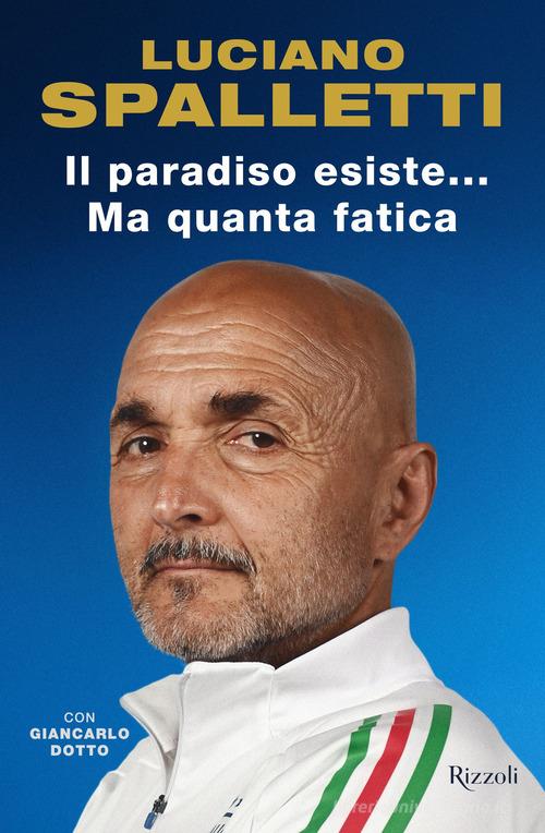Il paradiso esiste... ma quanta fatica di Luciano Spalletti, Giancarlo Dotto edito da Rizzoli