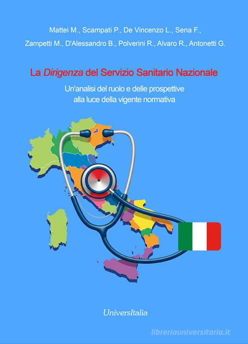 La Dirigenza del Servizio Sanitario Nazionale. Un'analisi del ruolo e delle prospettive alla luce della vigente normativa di Giovanni Antonetti edito da Universitalia