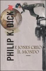 E Jones creò il mondo di Philip K. Dick edito da Fanucci