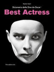 Best actress. Dizionario delle dive da Oscar. Catalogo della mostra (Torino, 3 aprile-31 agosto 2014) di Stephen Tapert edito da Silvana