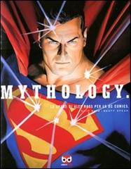 Mythology. Le opere di Alex Ross per la DC Comics. Ediz. illustrata di Chip Kidd, Geoff Spear edito da Edizioni BD