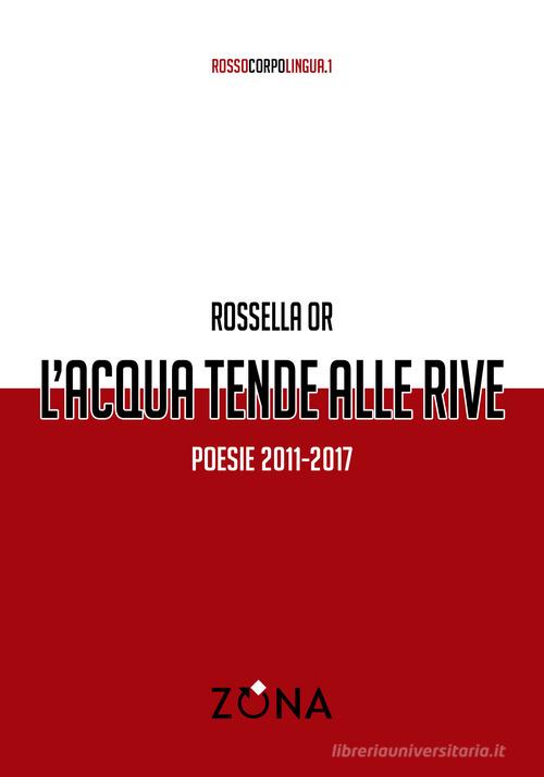 L' acqua tende alle rive. Poesie 2011-2017 di Rossella Or edito da Zona