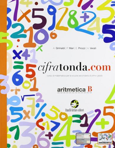 Cifratonda.com. Vol. B: Aritmetica. Per la Scuola media. Con espansione online di A. Grimaldi, P. Mari, A. Veralli edito da Ferraro Editori