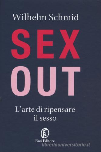 Sex out. L'arte di ripensare il sesso di Wilhelm Schmid edito da Fazi