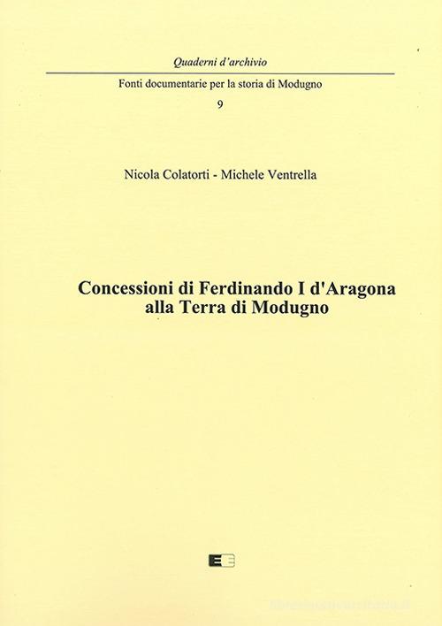 Concessioni di Ferdinando I d'Aragona alla terra di Modugno di Nicola Colatorti, Michele Ventrella edito da Ecumenica