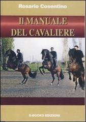 Il manuale del cavaliere. Come montare correttamente a cavallo di Rosario Cosentino edito da E-Books-Edizioni