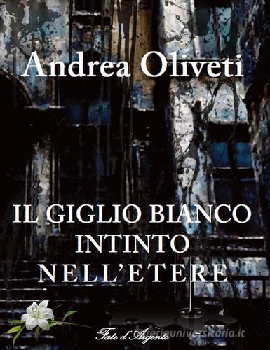 Il giglio bianco intinto nell'etere di Andrea Oliveti edito da Fate d'Argento