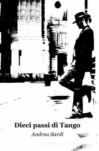 Dieci passi di tango di Andrea Sardi edito da ilmiolibro self publishing