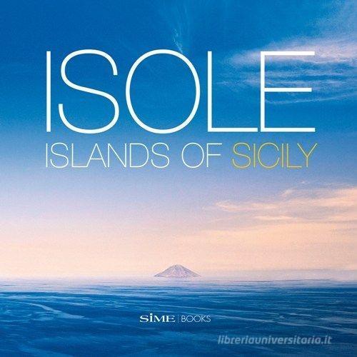 Isole. Island of Sicily. Ediz. italiana e inglese di Elisabetta Feruglio edito da Sime Books