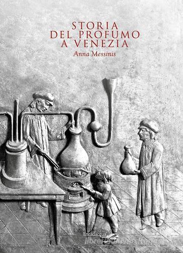 Storia del profumo a Venezia di Anna Messinis edito da Lineadacqua