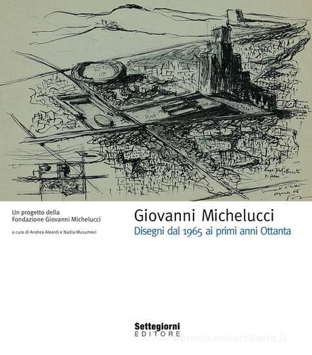 Giovanni Michelucci. Disegni dal 1965 ai primi anni Ottanta edito da Settegiorni Editore