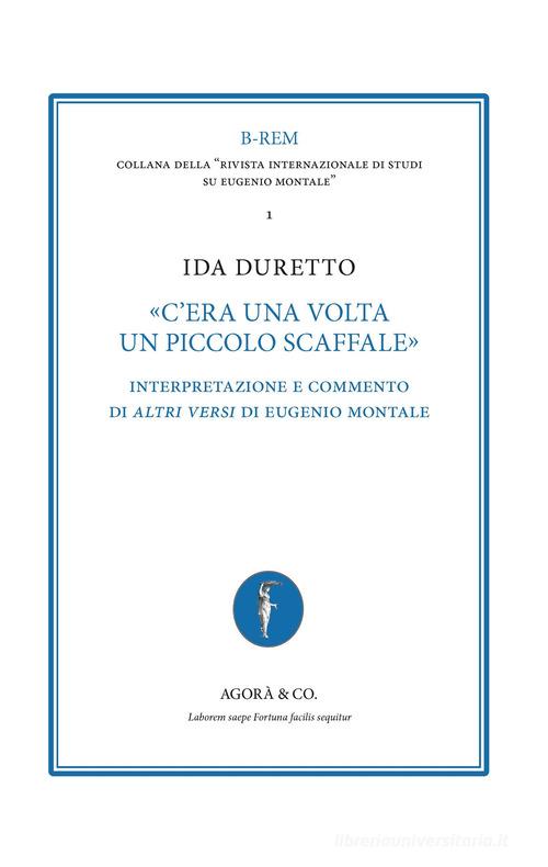 «C'era una volta un piccolo scaffale». Interpretazione e commento di «Altri versi» di Eugenio Montale di Ida Duretto edito da Agorà & Co. (Lugano)