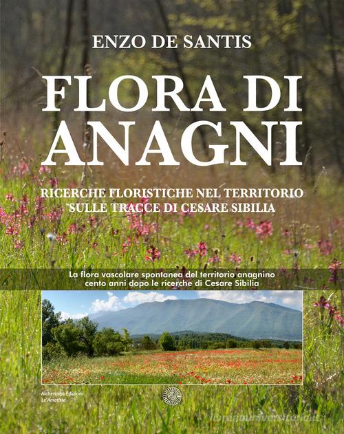Flora di Anagni. Ricerche floristiche nel territorio sulle tracce di Cesare Sibilia di Enzo De Santis edito da Alcheringa