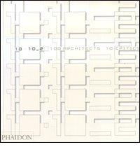 10 x 10. 100 architects. 10 critics vol.2 edito da Phaidon