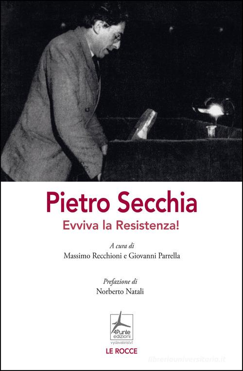Pietro Secchia. Evviva la Resistenza! di Massimo Recchioni, Giovanni Parrella edito da 4Punte edizioni
